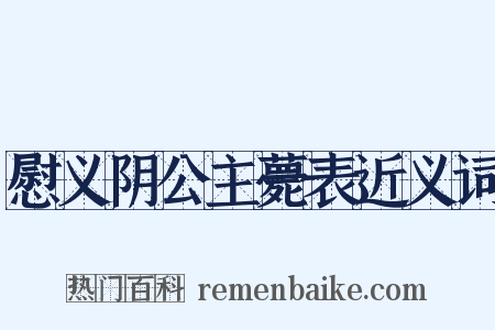 慰义阴公主薨表近义词是什么意思的图片